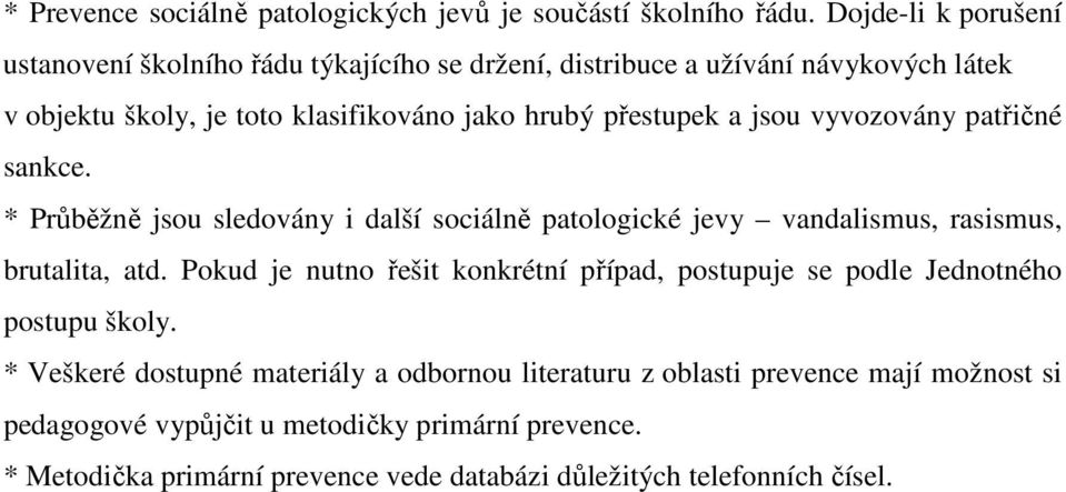 a jsou vyvozovány patřičné sankce. * Průběžně jsou sledovány i další sociálně patologické jevy vandalismus, rasismus, brutalita, atd.