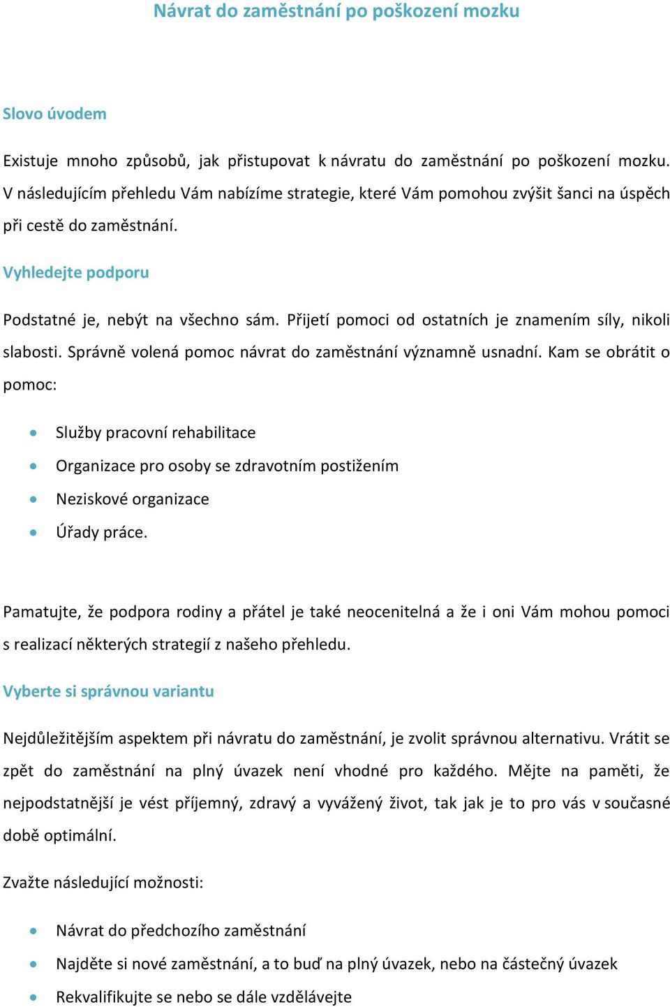 Přijetí pomoci od ostatních je znamením síly, nikoli slabosti. Správně volená pomoc návrat do zaměstnání významně usnadní.