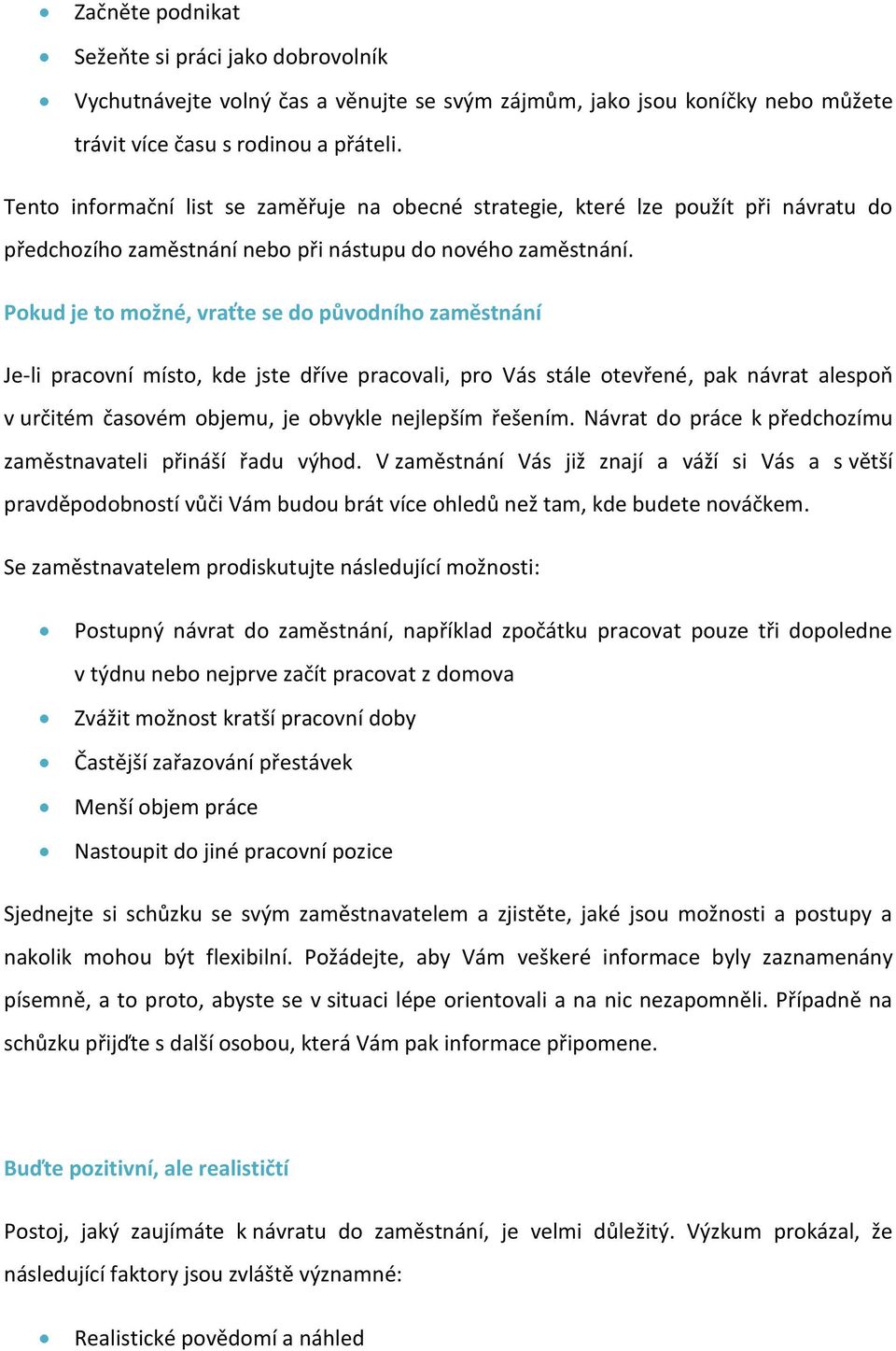 Pokud je to možné, vraťte se do původního zaměstnání Je-li pracovní místo, kde jste dříve pracovali, pro Vás stále otevřené, pak návrat alespoň v určitém časovém objemu, je obvykle nejlepším řešením.