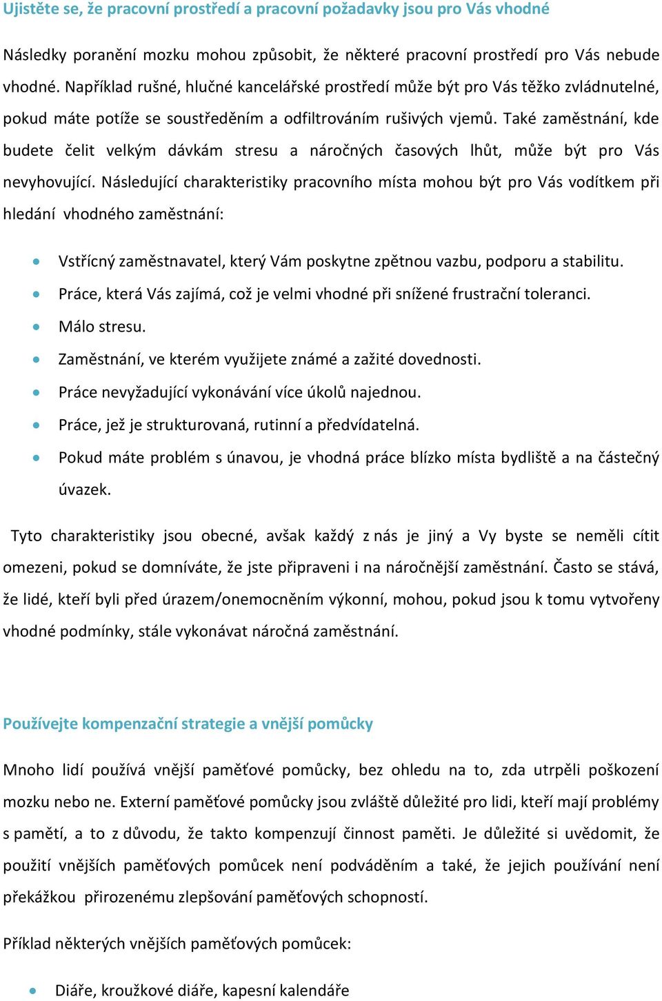 Také zaměstnání, kde budete čelit velkým dávkám stresu a náročných časových lhůt, může být pro Vás nevyhovující.