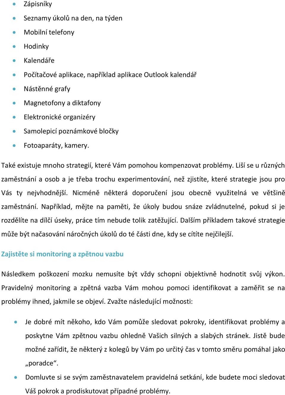 Liší se u různých zaměstnání a osob a je třeba trochu experimentování, než zjistíte, které strategie jsou pro Vás ty nejvhodnější.