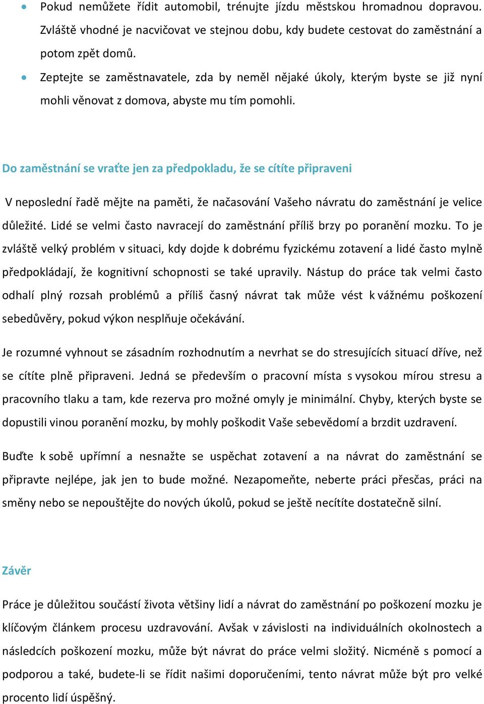 Do zaměstnání se vraťte jen za předpokladu, že se cítíte připraveni V neposlední řadě mějte na paměti, že načasování Vašeho návratu do zaměstnání je velice důležité.