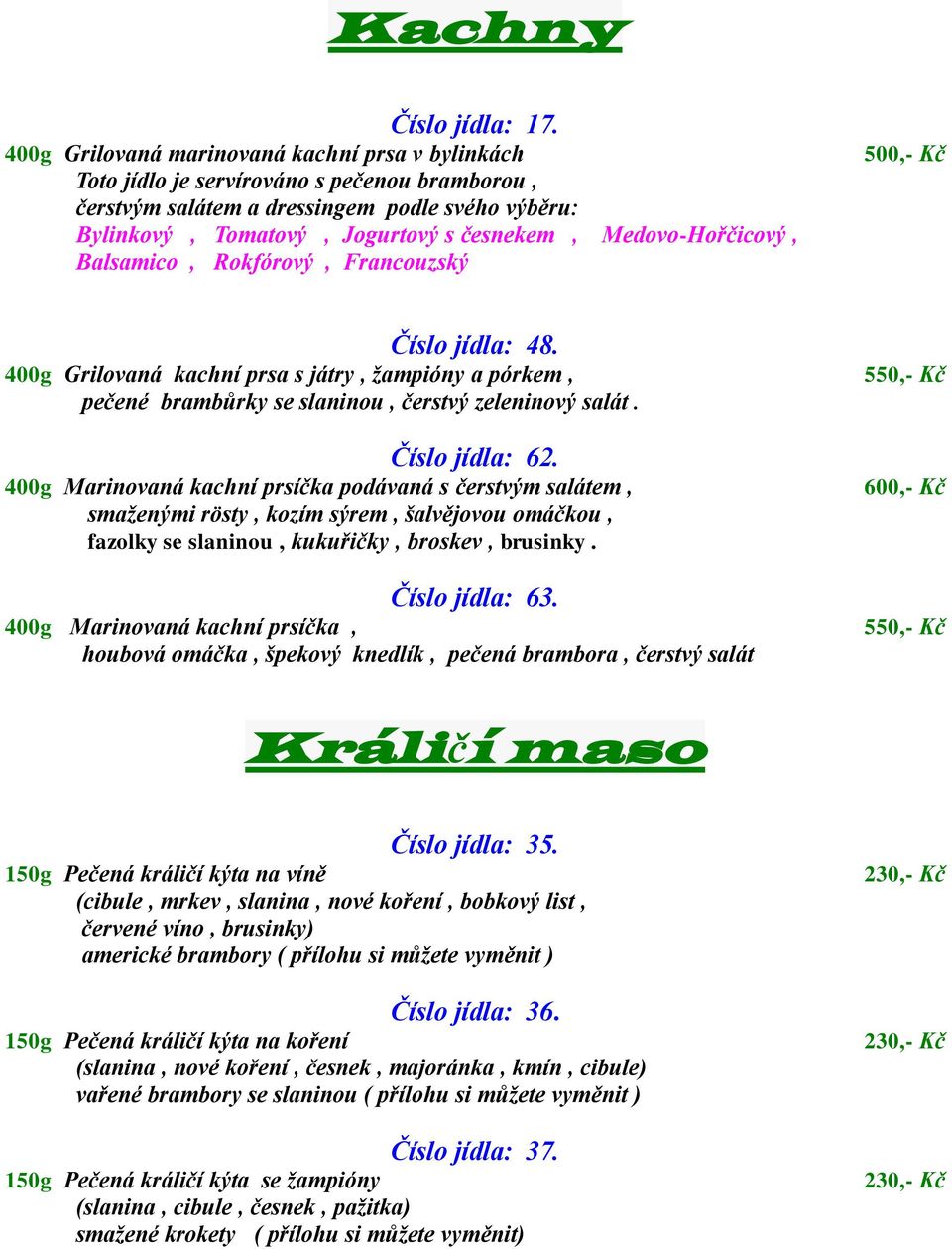 400g Marinovaná kachní prsíčka podávaná s čerstvým salátem, smaženými rösty, kozím sýrem, šalvějovou omáčkou, fazolky se slaninou, kukuřičky, broskev, brusinky. Číslo jídla: 63.