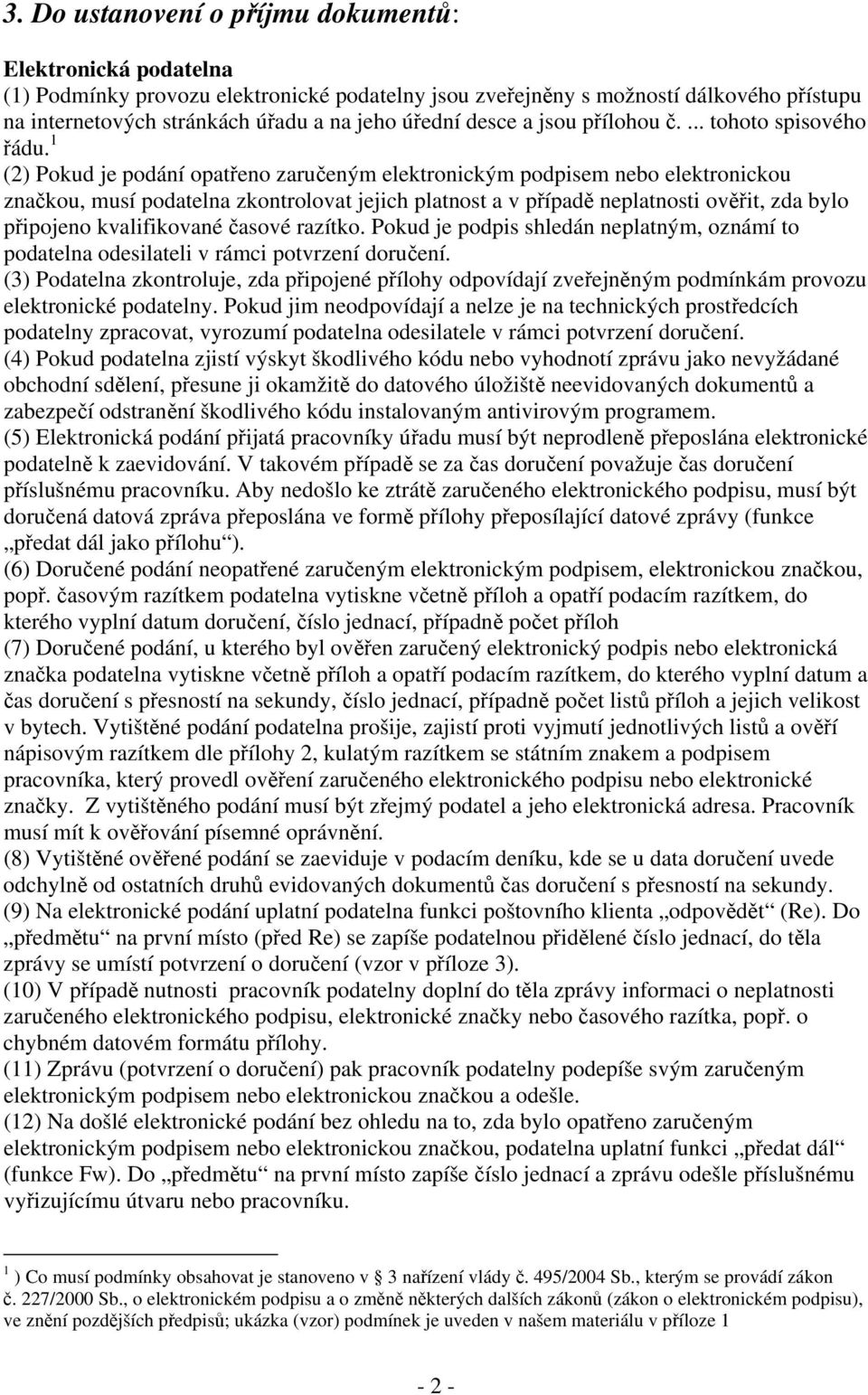 1 (2) Pokud je podání opatřeno zaručeným elektronickým podpisem nebo elektronickou značkou, musí podatelna zkontrolovat jejich platnost a v případě neplatnosti ověřit, zda bylo připojeno