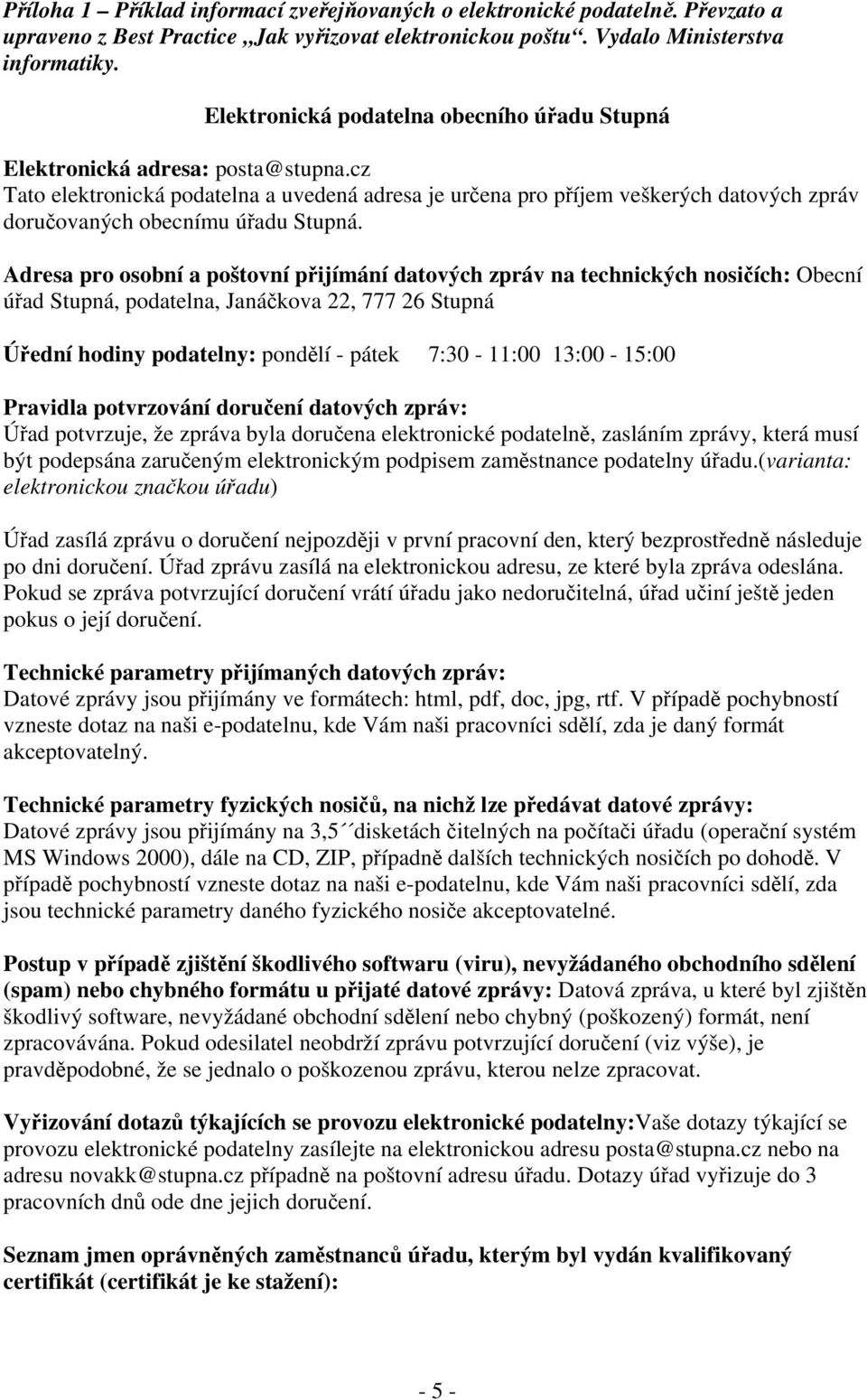 cz Tato elektronická podatelna a uvedená adresa je určena pro příjem veškerých datových zpráv doručovaných obecnímu úřadu Stupná.