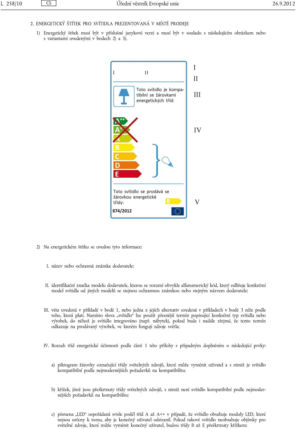 bodech 2) a 3). 2) Na energetickém štítku se uvedou tyto informace: I. název nebo ochranná známka dodavatele; II.