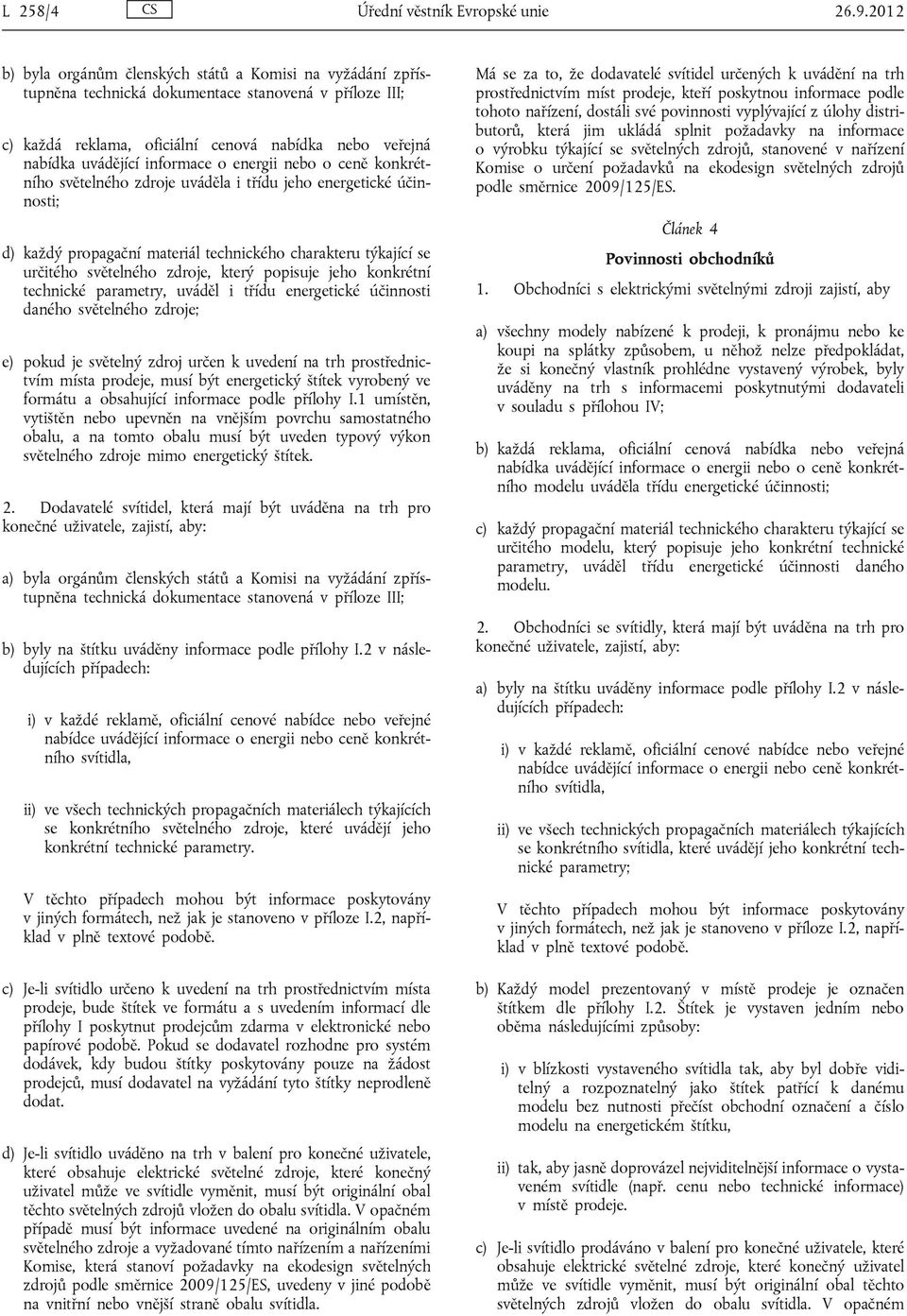 informace o energii nebo o ceně konkrétního světelného zdroje uváděla i třídu jeho energetické účinnosti; d) každý propagační materiál technického charakteru týkající se určitého světelného zdroje,