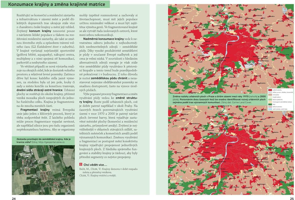 Zvýšený konzum krajiny nesouvisí pouze s nárůstem lidské populace a tlakem na rozšiřování rezidenční zástavby, ale také se změnou životního stylu a způsobem trávení volného času ( Každodenní život v