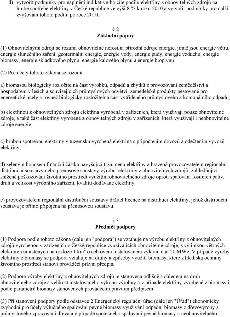 2 Základní pojmy (1) Obnovitelnými zdroji se rozumí obnovitelné nefosilní přírodní zdroje energie, jimiž jsou energie větru, energie slunečního záření, geotermální energie, energie vody, energie