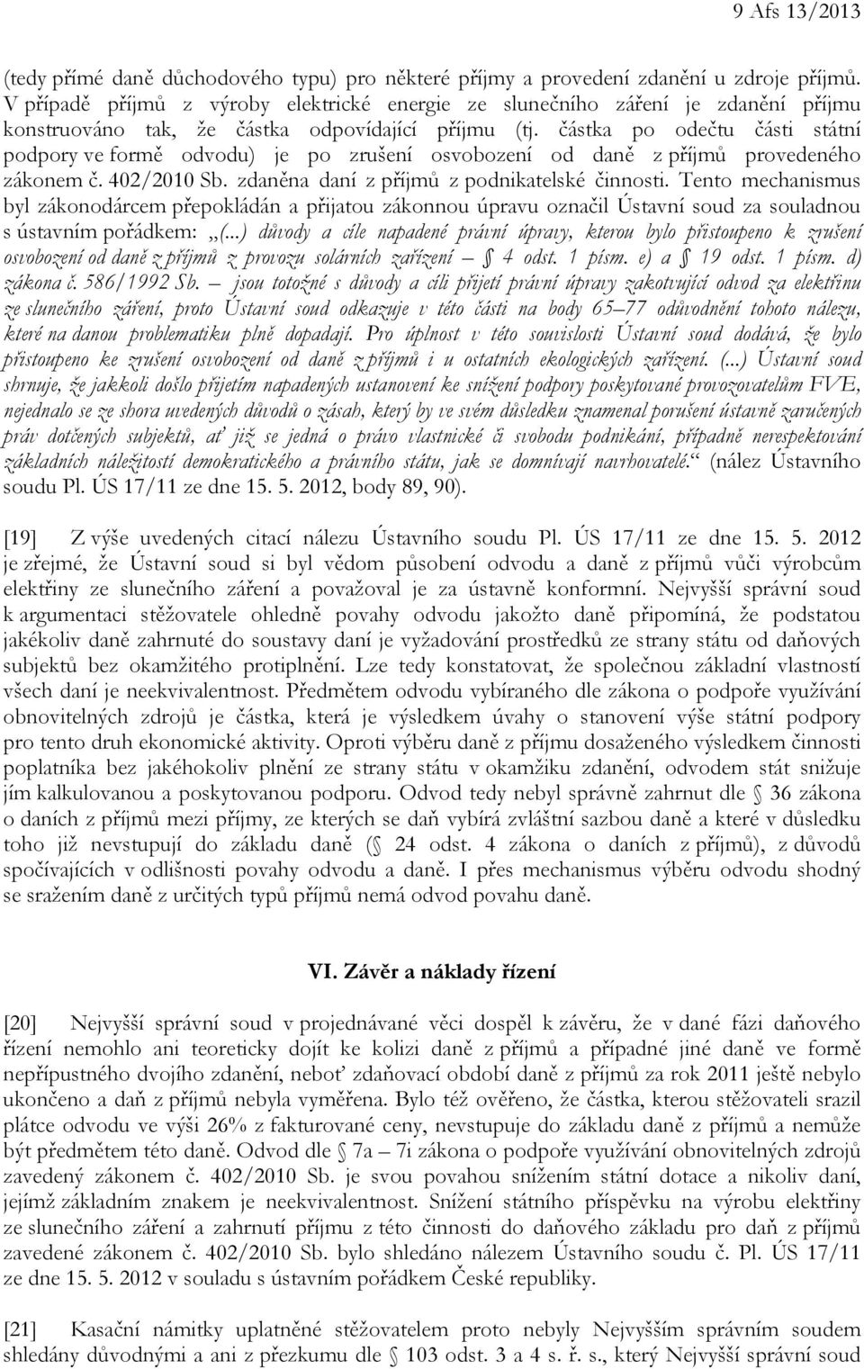 částka po odečtu části státní podpory ve formě odvodu) je po zrušení osvobození od daně z příjmů provedeného zákonem č. 402/2010 Sb. zdaněna daní z příjmů z podnikatelské činnosti.