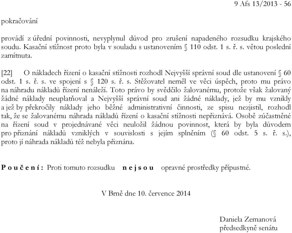 Toto právo by svědčilo žalovanému, protože však žalovaný žádné náklady neuplatňoval a Nejvyšší správní soud ani žádné náklady, jež by mu vznikly a jež by překročily náklady jeho běžné administrativní