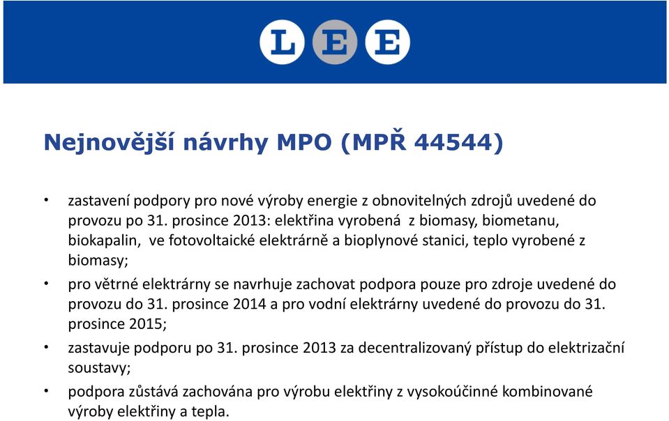 elektrárny se navrhuje zachovat podpora pouze pro zdroje uvedené do provozu do 31. prosince 2014 a pro vodní elektrárny uvedené do provozu do 31.