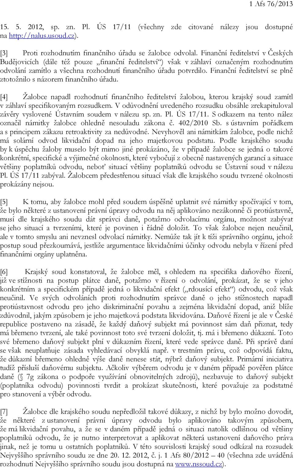 Finanční ředitelství se plně ztotožnilo s názorem finančního úřadu. [4] Žalobce napadl rozhodnutí finančního ředitelství žalobou, kterou krajský soud zamítl v záhlaví specifikovaným rozsudkem.