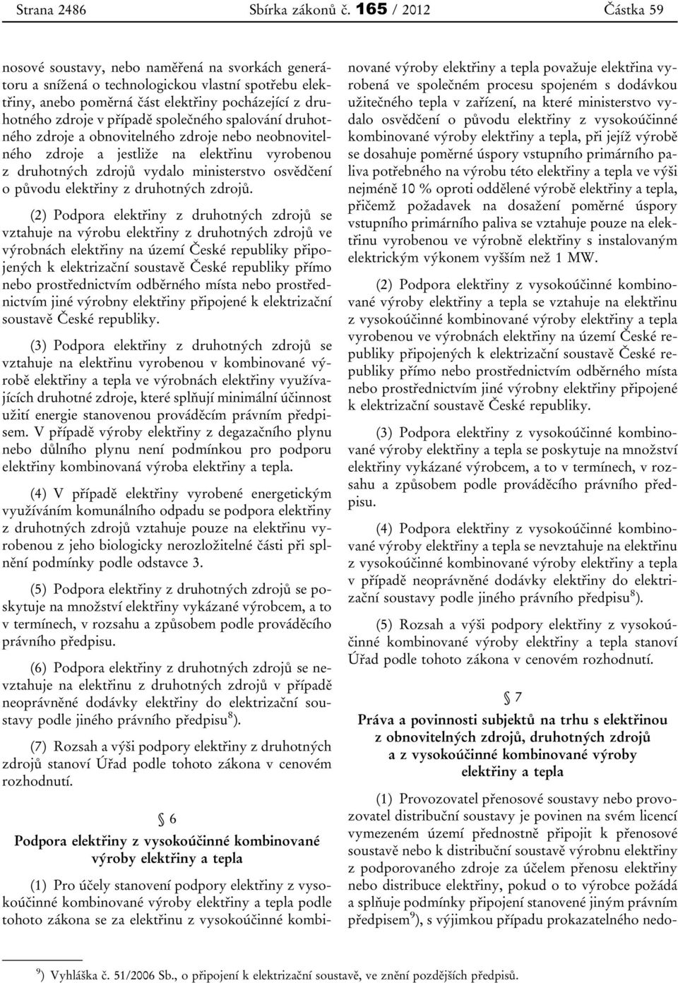 případě společného spalování druhotného zdroje a obnovitelného zdroje nebo neobnovitelného zdroje a jestliže na elektřinu vyrobenou z druhotných zdrojů vydalo ministerstvo osvědčení o původu