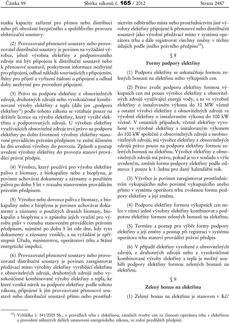 k přenosové soustavě, poskytnout informace nezbytné pro připojení, odhad nákladů souvisejících s připojením, lhůty pro přijetí a vyřízení žádosti o připojení a odhad doby nezbytné pro provedení