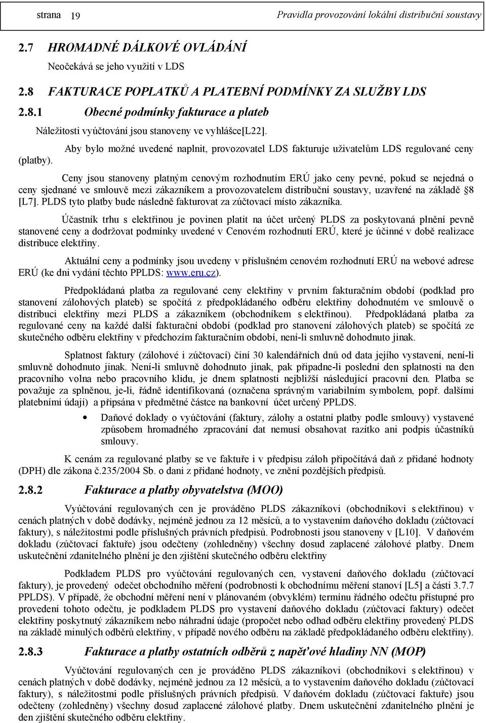 Aby bylo možné uvedené naplnit, provozovatel LDS fakturuje uživatelům LDS regulované ceny Ceny jsou stanoveny platným cenovým rozhodnutím ERÚ jako ceny pevné, pokud se nejedná o ceny sjednané ve