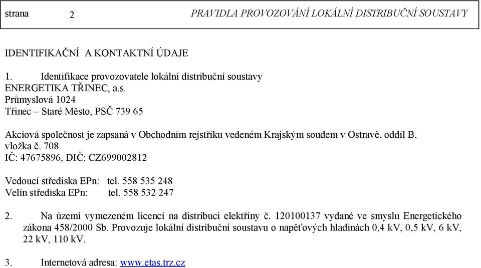 708 IČ: 47675896, DIČ: CZ699002812 Vedoucí střediska EPn: tel. 558 535 248 Velín střediska EPn: tel. 558 532 247 2. Na území vymezeném licencí na distribuci elektřiny č.