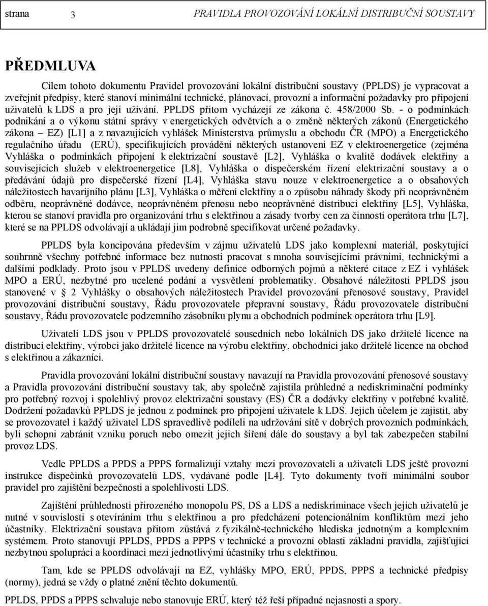 - o podmínkách podnikání a o výkonu státní správy v energetických odvětvích a o změně některých zákonů (Energetického zákona EZ) [L1] a z navazujících vyhlášek Ministerstva průmyslu a obchodu ČR