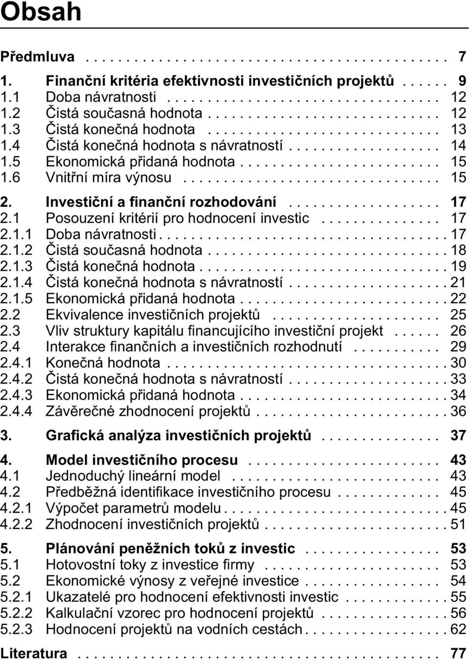 5 Ekonomická přidaná hodnota......................... 15 1.6 Vnitřní míra výnosu................................ 15 2. Investiční a finanční rozhodování................... 17 2.