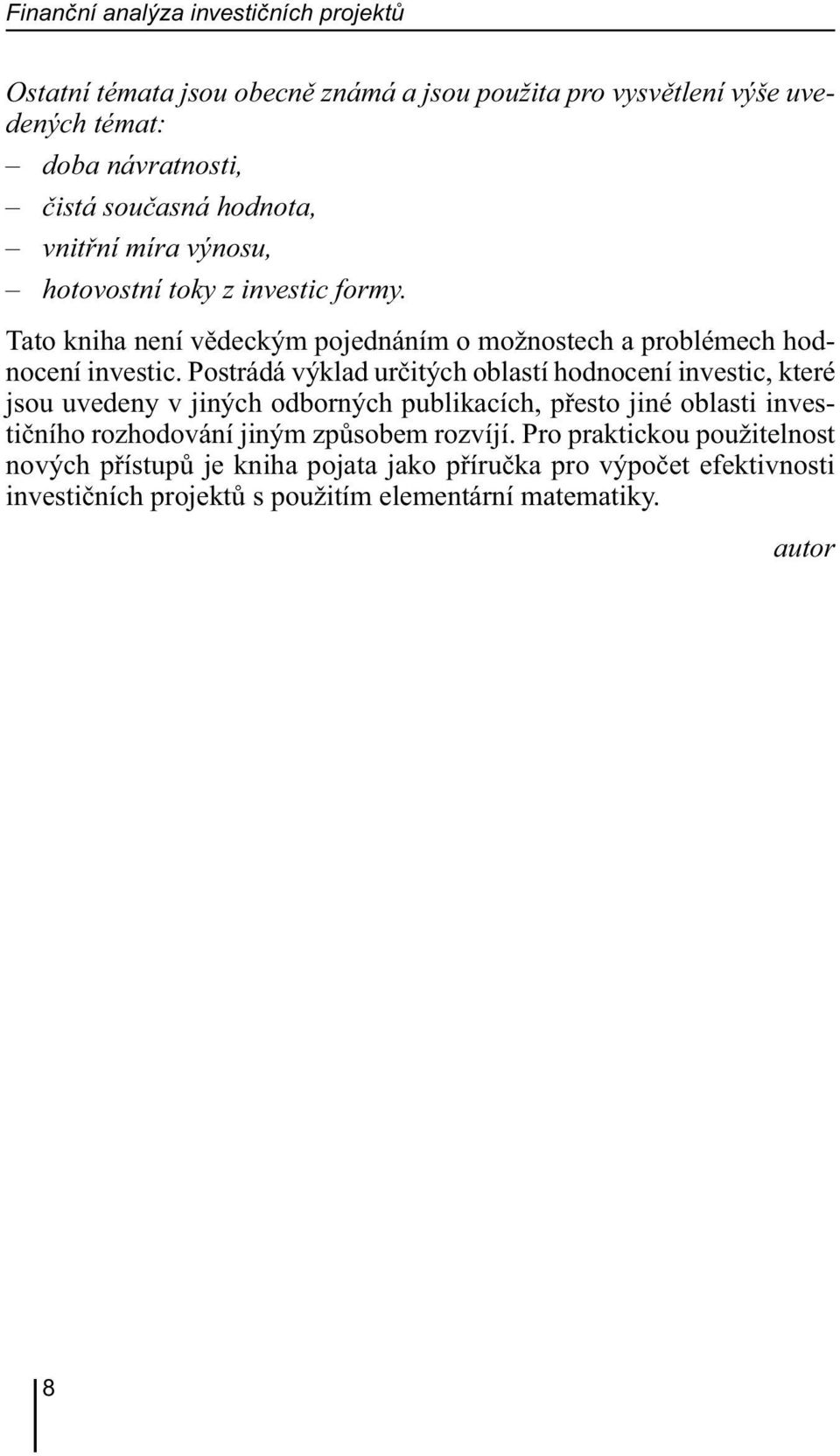 Postrádá výklad určitých oblastí hodnocení investic, které jsou uvedeny v jiných odborných publikacích, přesto jiné oblasti investičního rozhodování jiným