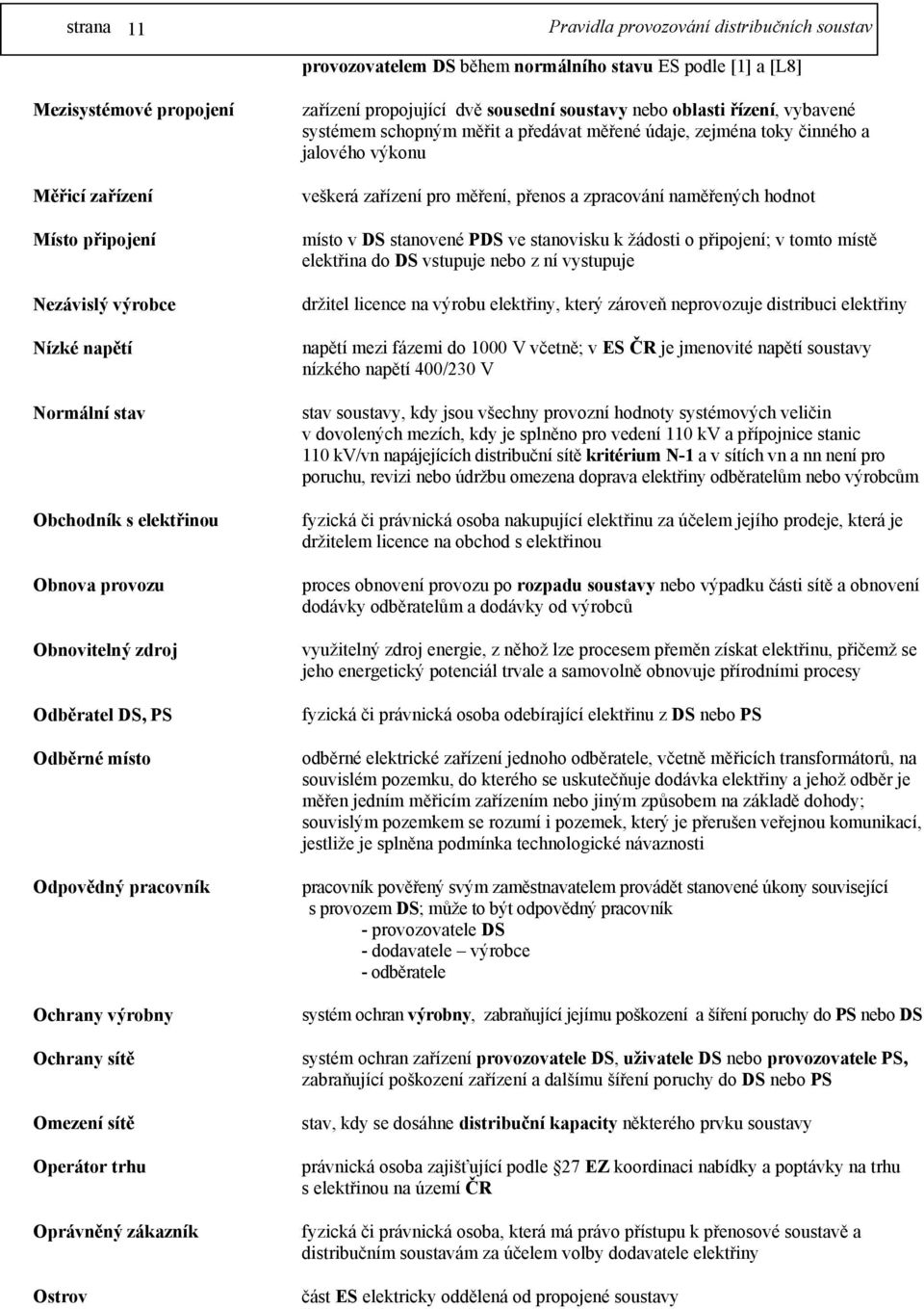 soustavy nebo oblasti řízení, vybavené systémem schopným měřit a předávat měřené údaje, zejména toky činného a jalového výkonu veškerá zařízení pro měření, přenos a zpracování naměřených hodnot místo