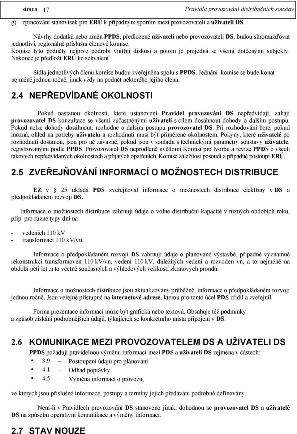 Komise tyto podněty nejprve podrobí vnitřní diskusi a potom je projedná se všemi dotčenými subjekty. Nakonec je předloží ERÚ ke schválení.