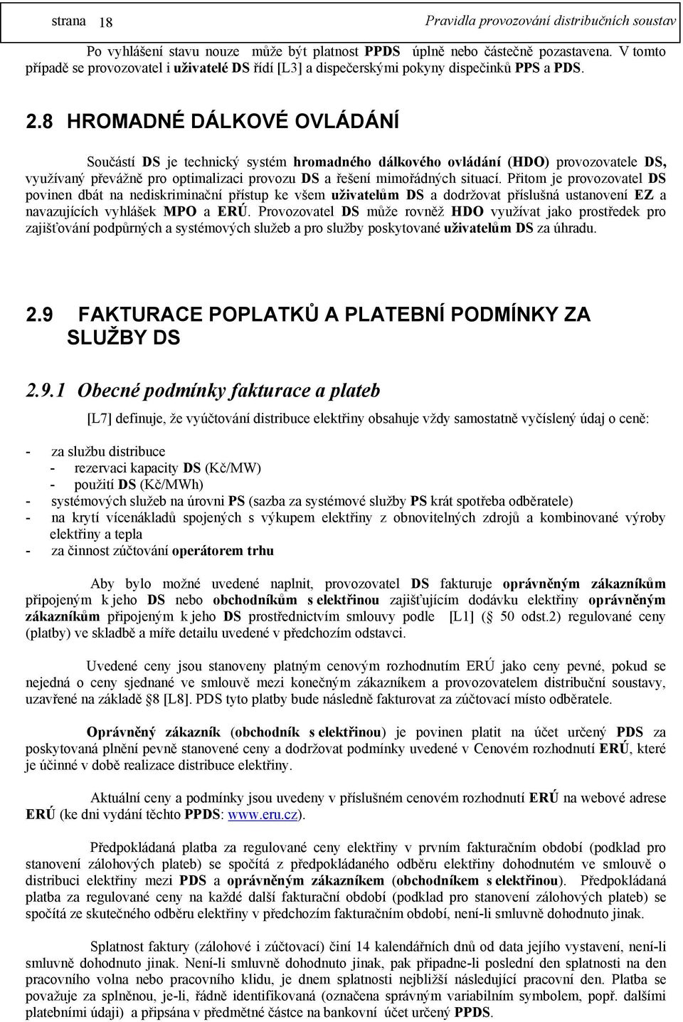 Přitom je provozovatel DS povinen dbát na nediskriminační přístup ke všem uživatelům DS a dodržovat příslušná ustanovení EZ a navazujících vyhlášek MPO a ERÚ.