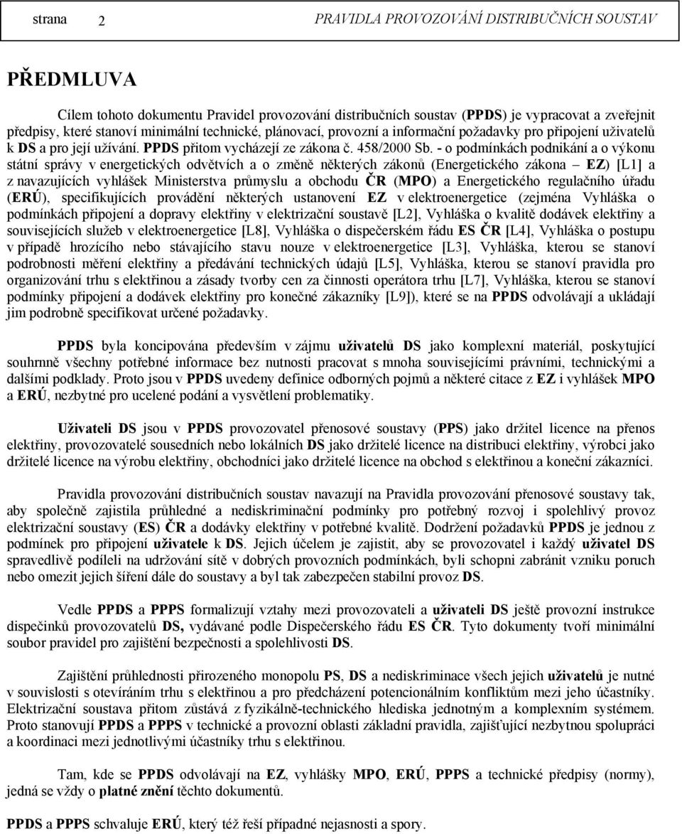 - o podmínkách podnikání a o výkonu státní správy v energetických odvětvích a o změně některých zákonů (Energetického zákona EZ) [L1] a z navazujících vyhlášek Ministerstva průmyslu a obchodu ČR