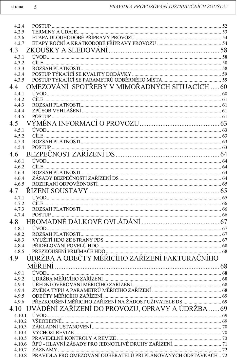 .. 60 4.4.1 ÚVOD... 60 4.4.2 CÍLE... 61 4.4.3 ROZSAH PLATNOSTI...61 4.4.4 ZPŮSOB VYHLÁŠENÍ... 61 4.4.5 POSTUP... 61 4.5 VÝMĚNA INFORMACÍ O PROVOZU... 63 4.5.1 ÚVOD... 63 4.5.2 CÍLE... 63 4.5.3 ROZSAH PLATNOSTI...63 4.5.4 POSTUP.