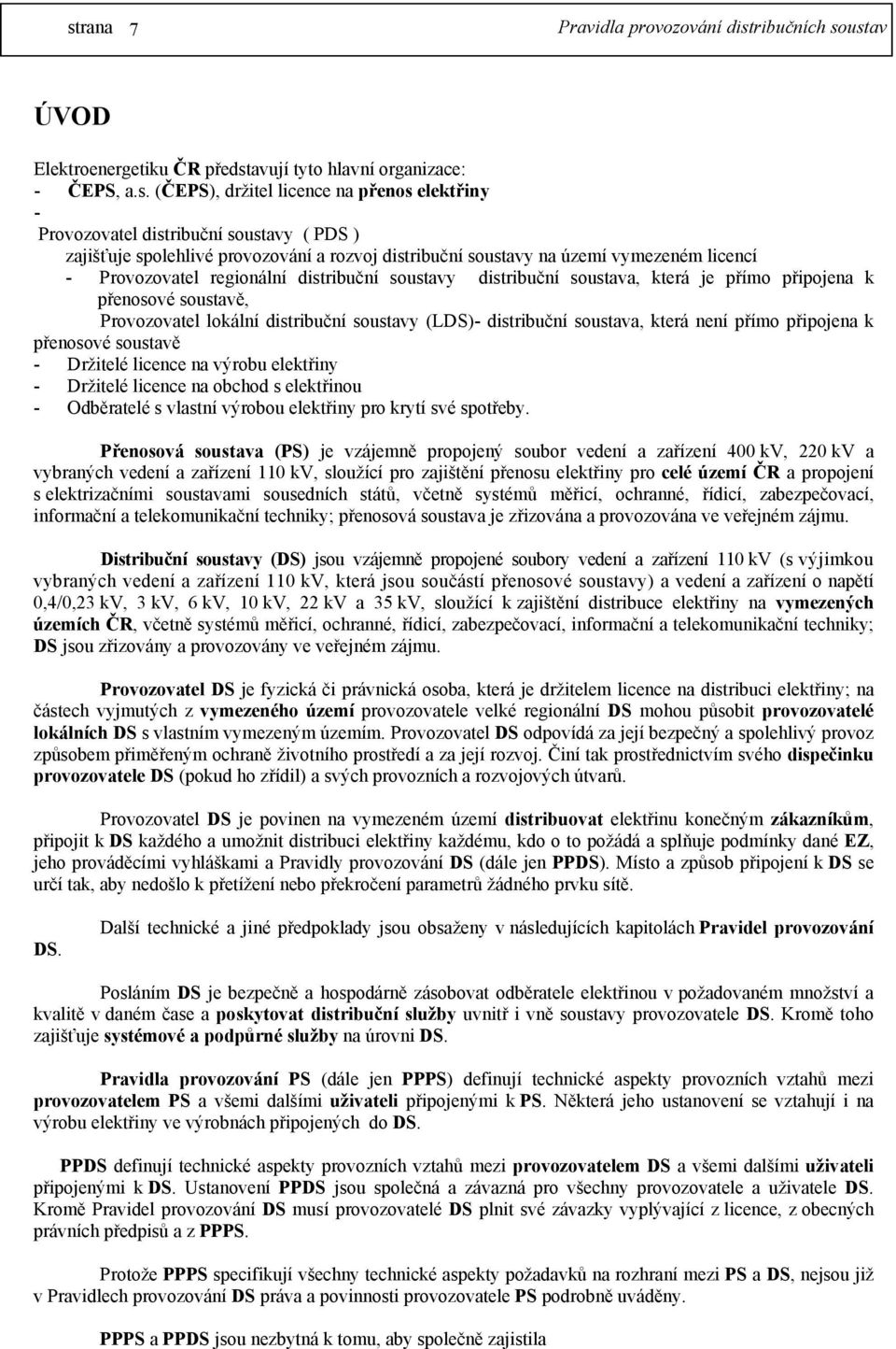 (ČEPS), držitel licence na přenos elektřiny - Provozovatel distribuční soustavy ( PDS ) zajišťuje spolehlivé provozování a rozvoj distribuční soustavy na území vymezeném licencí - Provozovatel