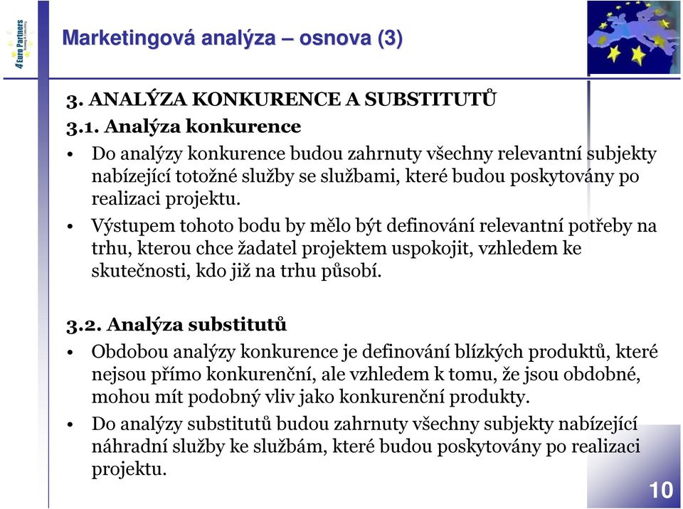 Výstupem tohoto bodu by mělo být definování relevantní potřeby na trhu, kterou chce žadatel projektem uspokojit, vzhledem ke skutečnosti, kdo již na trhu působí. 3.2.