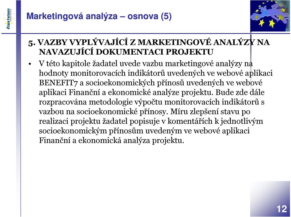 indikátorů uvedených ve webové aplikaci BENEFIT7 a socioekonomických přínosů uvedených ve webové aplikaci Finanční a ekonomické analýze projektu.