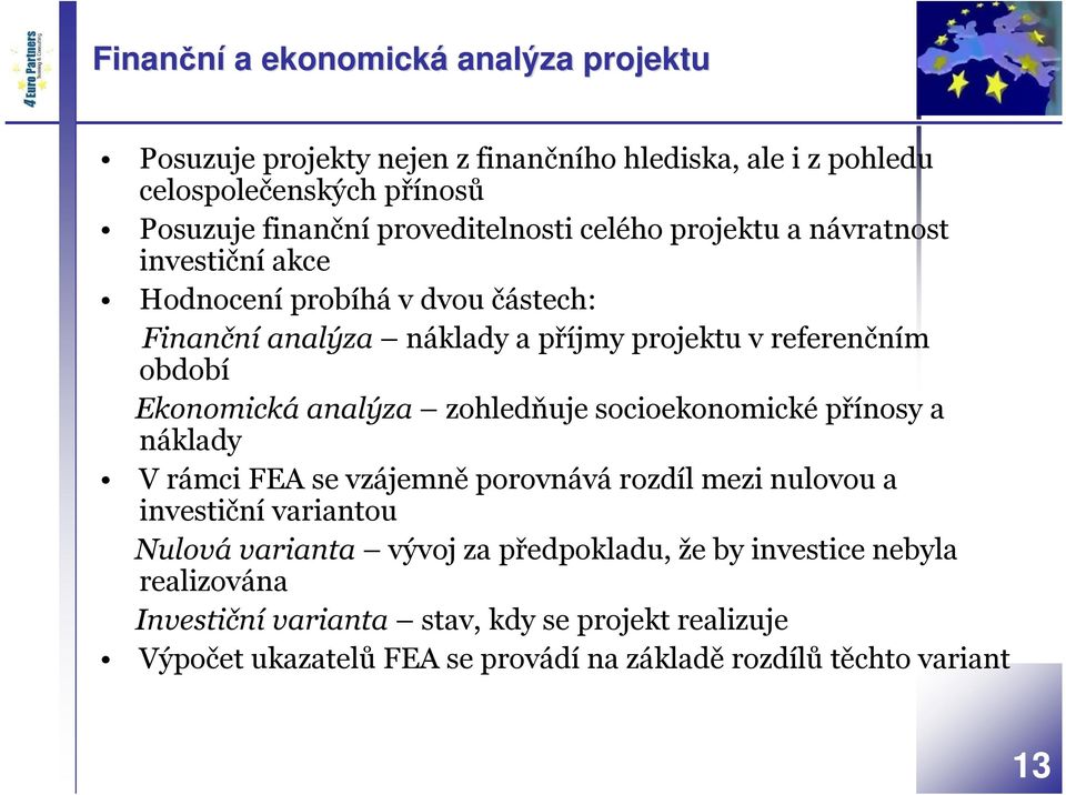 Ekonomická analýza zohledňuje socioekonomické přínosy a náklady V rámci FEA se vzájemně porovnává rozdíl mezi nulovou a investiční variantou Nulová varianta