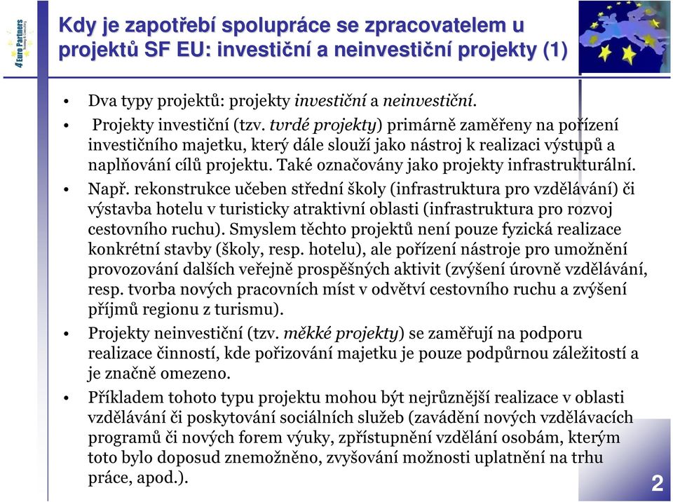 Např. rekonstrukce učeben střední školy (infrastruktura pro vzdělávání) či výstavba hotelu v turisticky atraktivní oblasti (infrastruktura pro rozvoj cestovního ruchu).