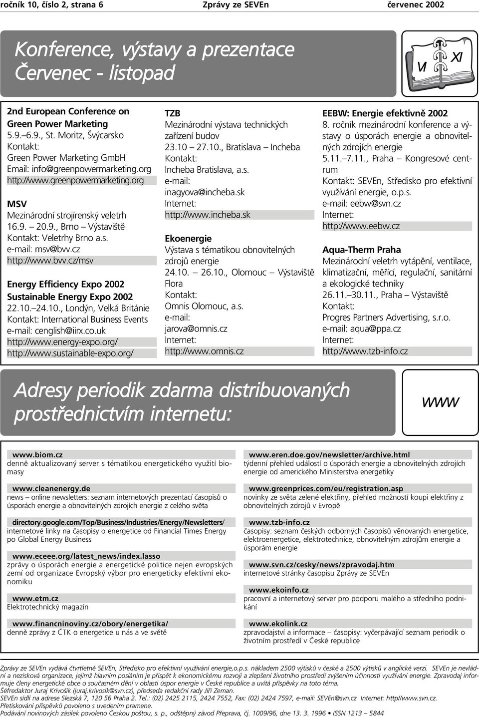 cz http://www.bvv.cz/msv Energy Efficiency Expo 2002 Sustainable Energy Expo 2002 22.10. 24.10., Londýn, Velká Británie International Business Events e-mail: cenglish@iirx.co.uk http://www.