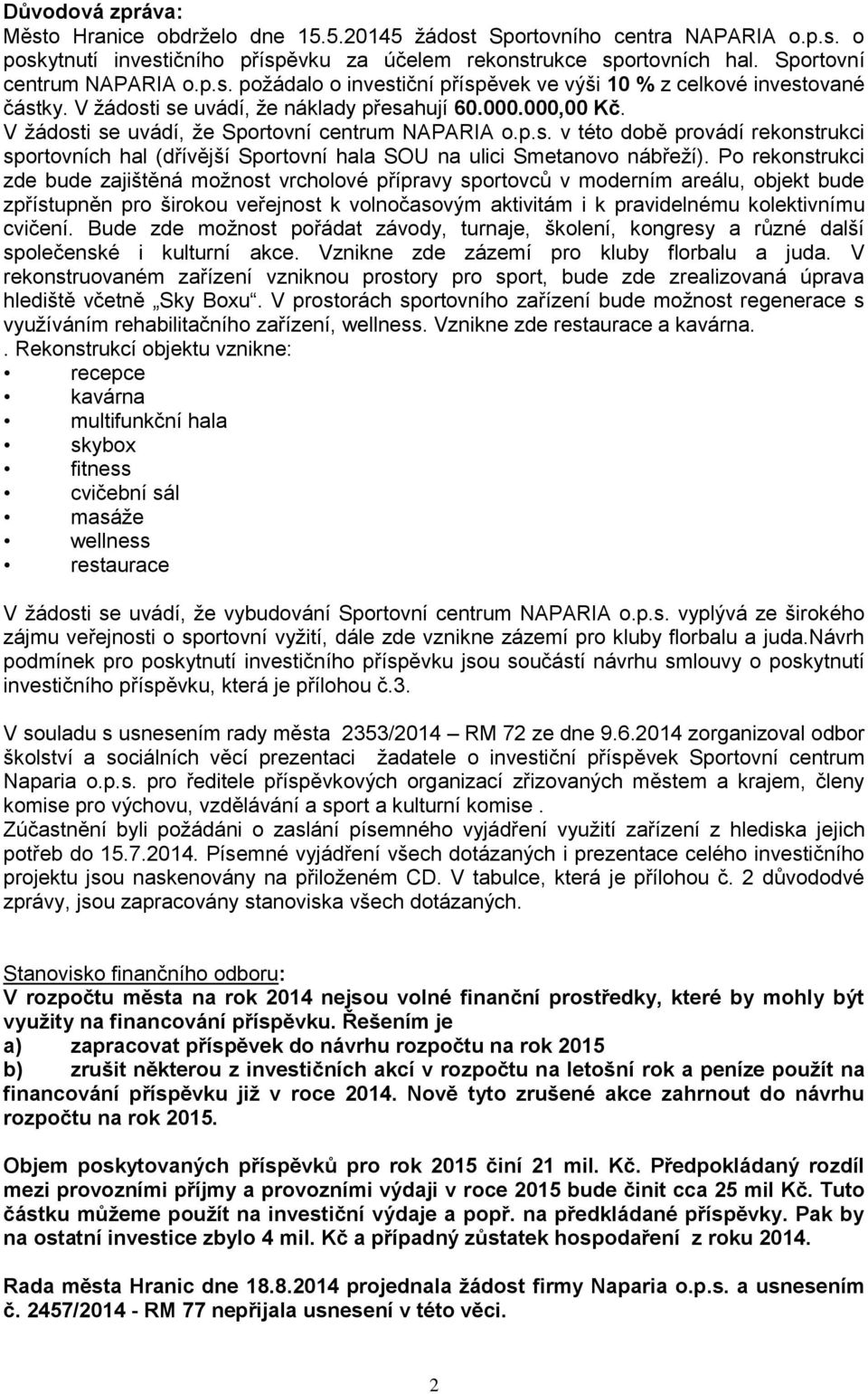 Po rekonstrukci zde bude zajištěná možnost vrcholové přípravy sportovců v moderním areálu, objekt bude zpřístupněn pro širokou veřejnost k volnočasovým aktivitám i k pravidelnému kolektivnímu cvičení.