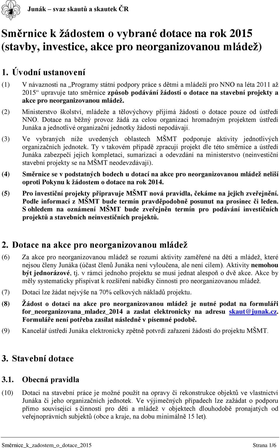 pro neorganizovanou mládež. (2) Ministerstvo školství, mládeže a tělovýchovy přijímá žádosti o dotace pouze od ústředí NNO.