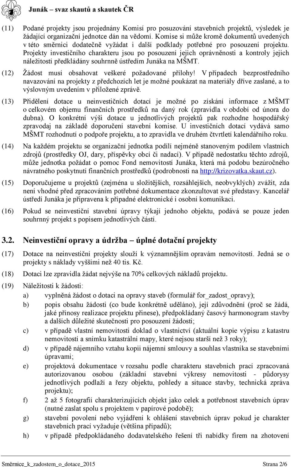 Projekty investičního charakteru jsou po posouzení jejich oprávněnosti a kontroly jejich náležitostí předkládány souhrnně ústředím Junáka na MŠMT.