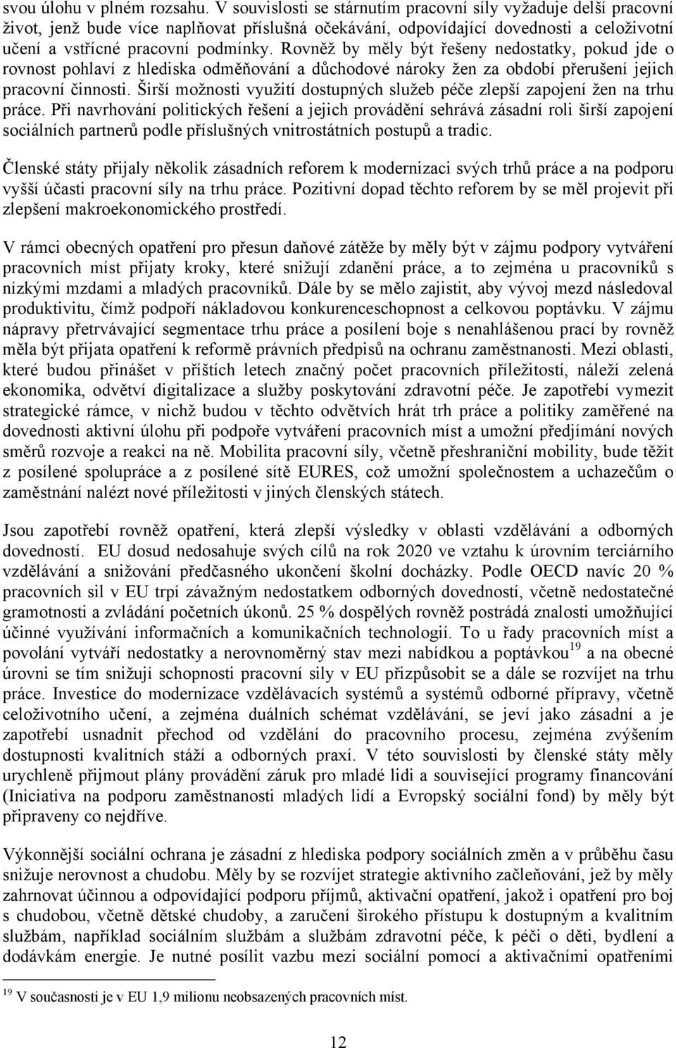 Rovněž by měly být řešeny nedostatky, pokud jde o rovnost pohlaví z hlediska odměňování a důchodové nároky žen za období přerušení jejich pracovní činnosti.