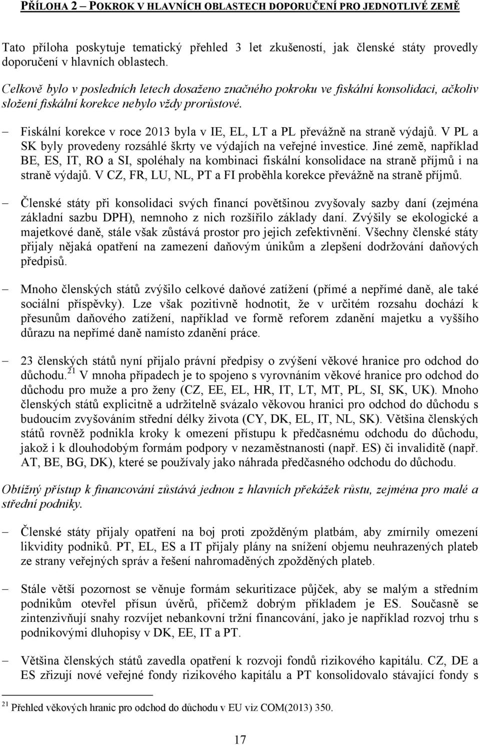 Fiskální korekce v roce 2013 byla v IE, EL, LT a PL převážně na straně výdajů. V PL a SK byly provedeny rozsáhlé škrty ve výdajích na veřejné investice.