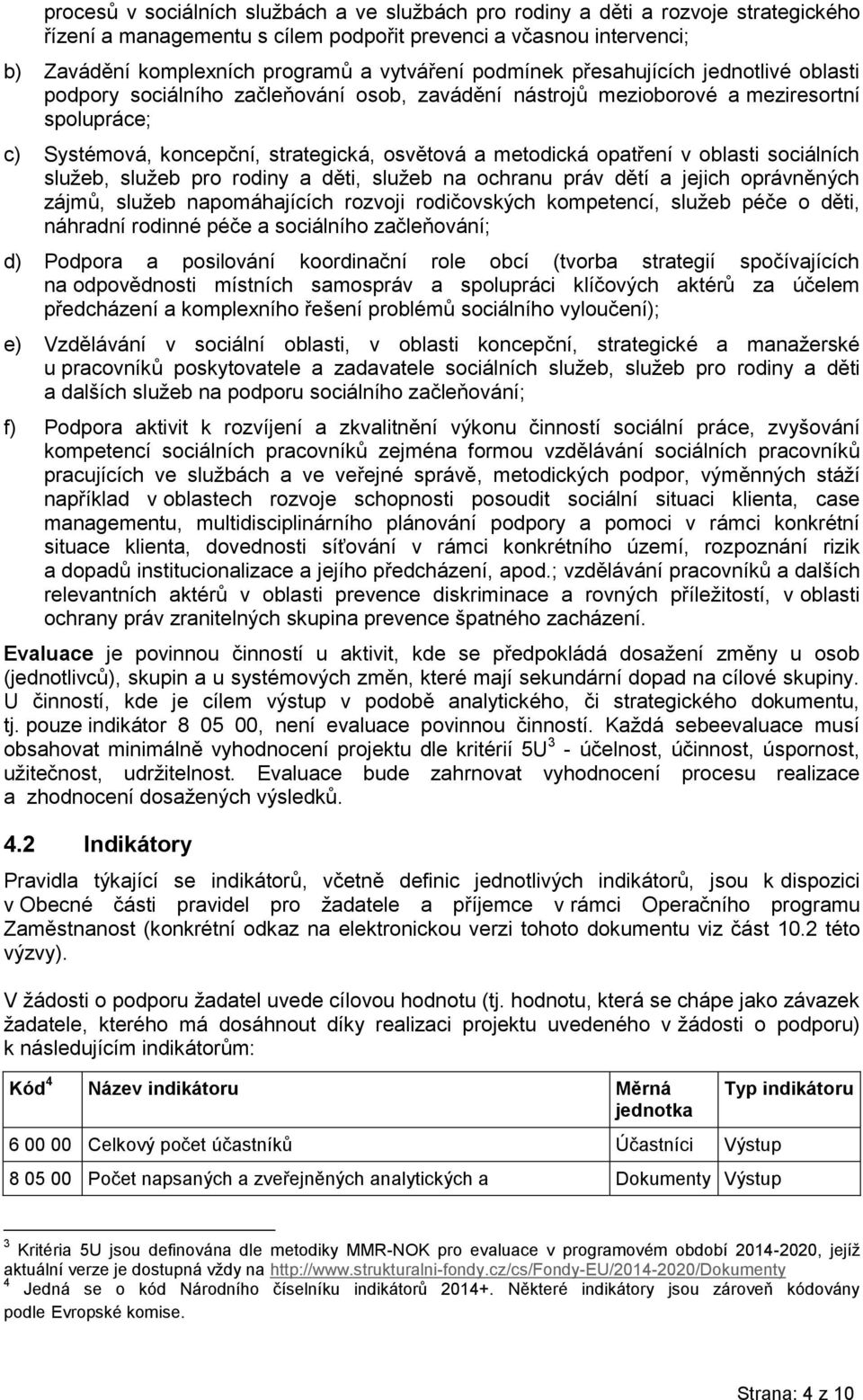 opatření v oblasti sociálních služeb, služeb pro rodiny a děti, služeb na ochranu práv dětí a jejich oprávněných zájmů, služeb napomáhajících rozvoji rodičovských kompetencí, služeb péče o děti,