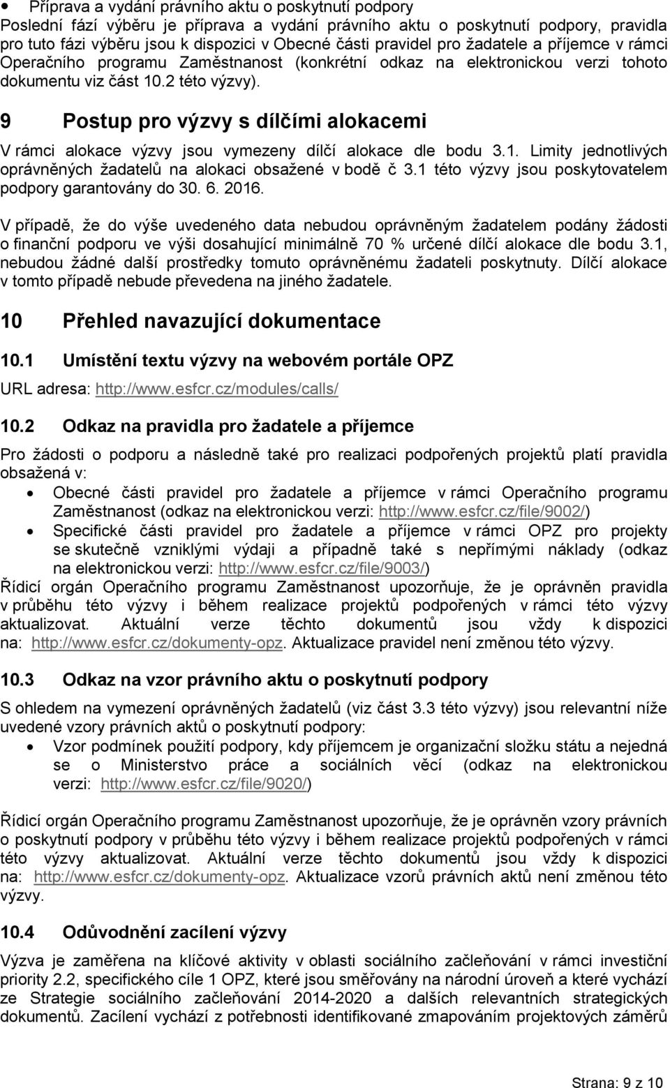 9 Postup pro výzvy s dílčími alokacemi V rámci alokace výzvy jsou vymezeny dílčí alokace dle bodu 3.1. Limity jednotlivých oprávněných žadatelů na alokaci obsažené v bodě č 3.