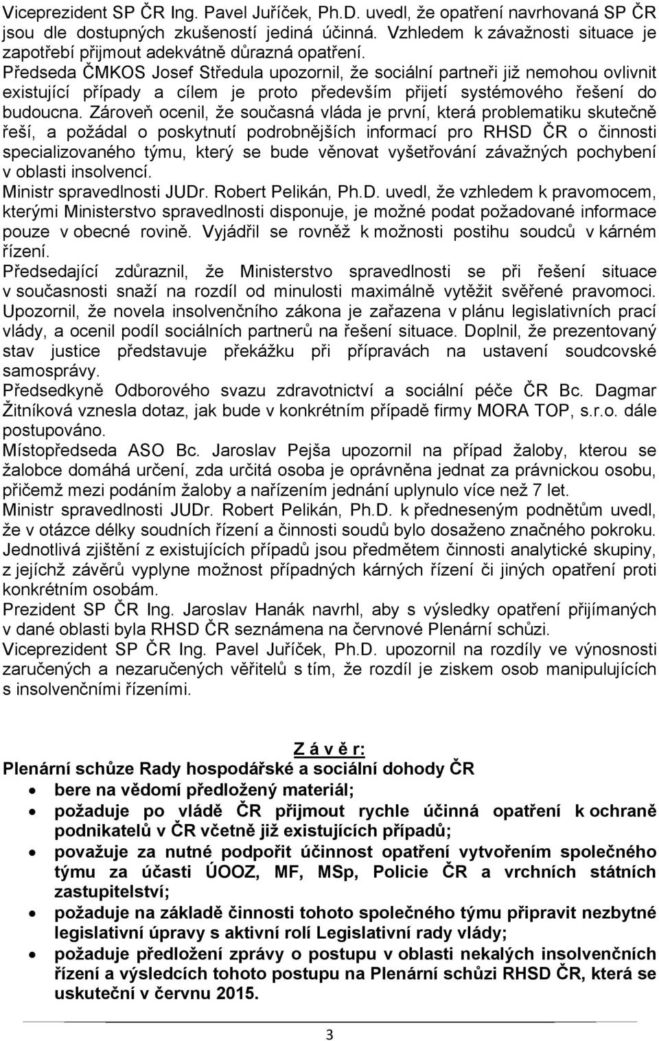 Předseda ČMKOS Josef Středula upozornil, že sociální partneři již nemohou ovlivnit existující případy a cílem je proto především přijetí systémového řešení do budoucna.