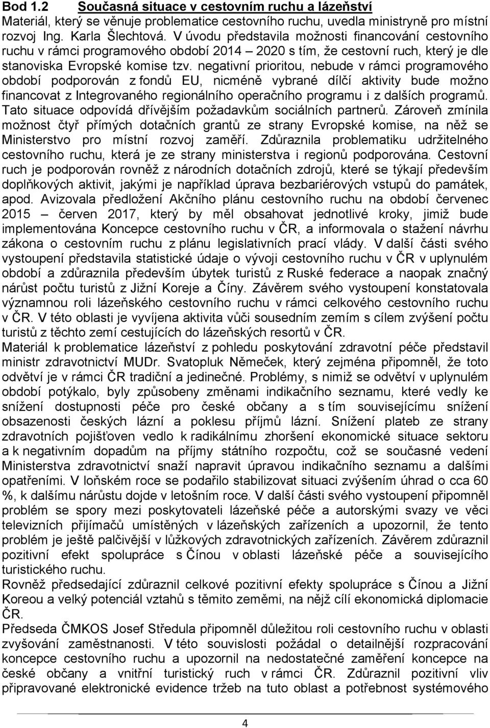 negativní prioritou, nebude v rámci programového období podporován z fondů EU, nicméně vybrané dílčí aktivity bude možno financovat z Integrovaného regionálního operačního programu i z dalších