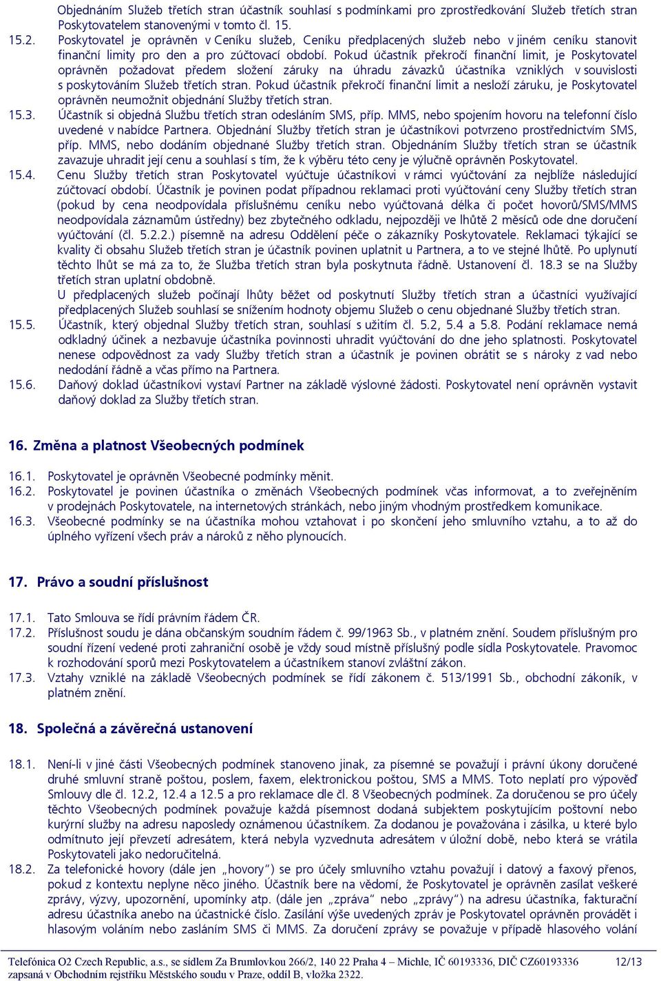 Pokud účastník překročí finanční limit, je Poskytovatel oprávněn požadovat předem složení záruky na úhradu závazků účastníka vzniklých v souvislosti s poskytováním Služeb třetích stran.