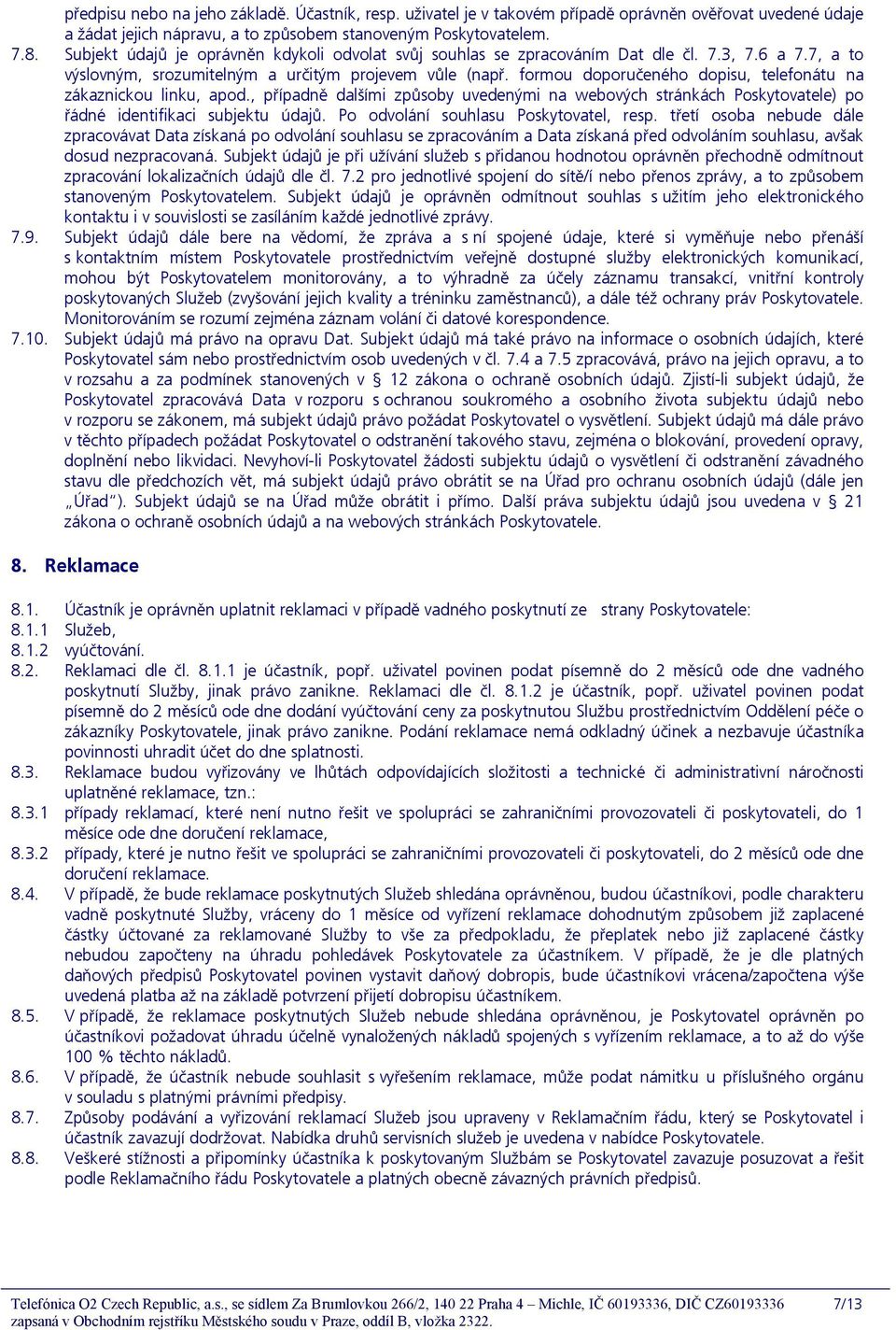 formou doporučeného dopisu, telefonátu na zákaznickou linku, apod., případně dalšími způsoby uvedenými na webových stránkách Poskytovatele) po řádné identifikaci subjektu údajů.