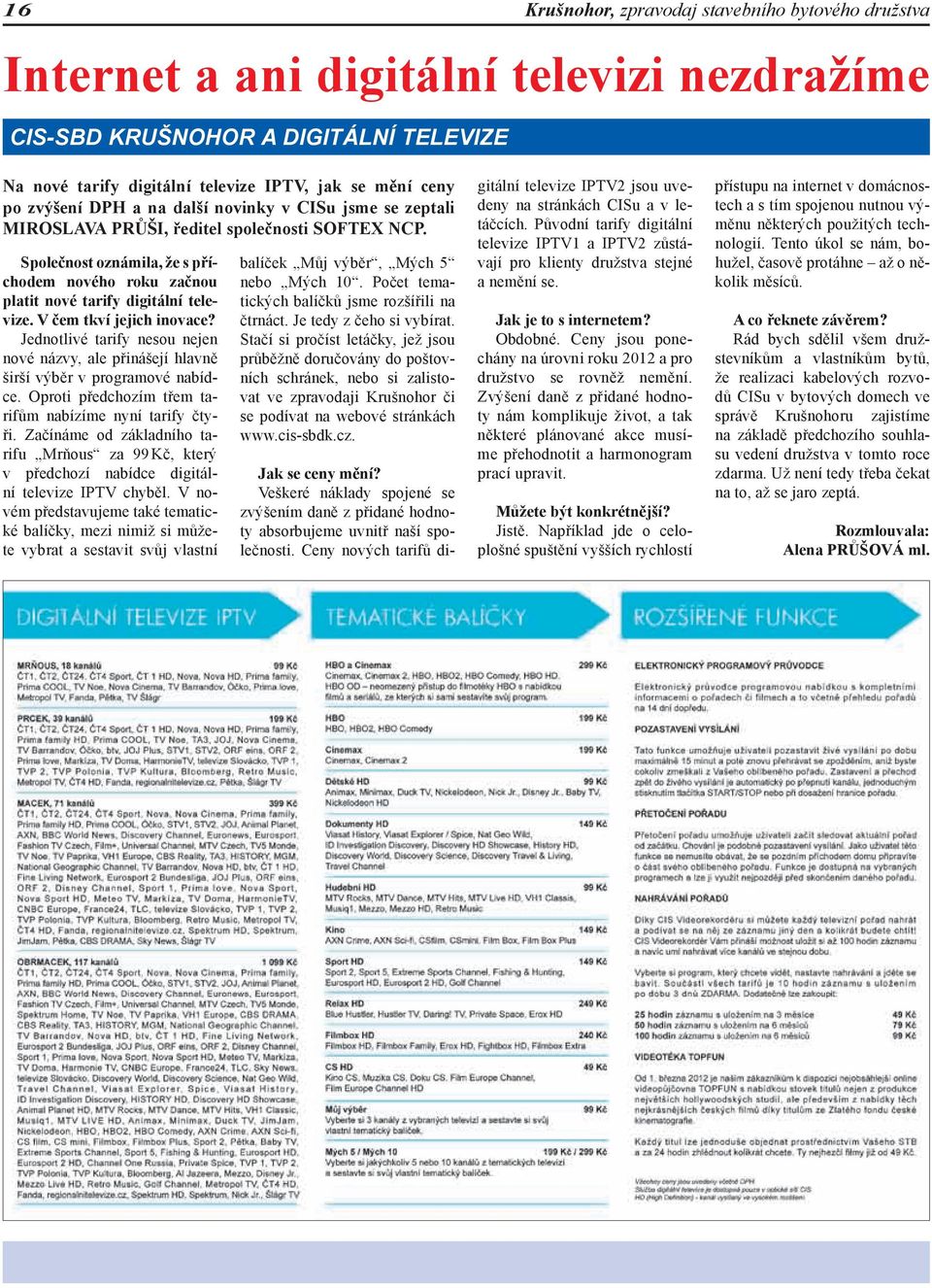 V čem tkví jejich inovace? Jednotlivé tarify nesou nejen nové názvy, ale přinášejí hlavně širší výběr v programové nabídce. Oproti předchozím třem tarifům nabízíme nyní tarify čtyři.