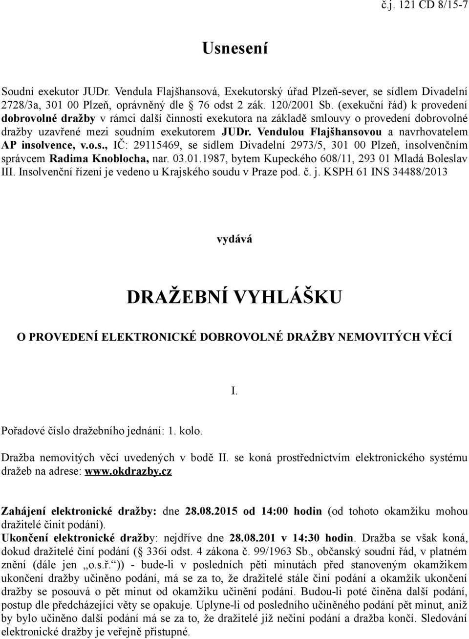 Vendulou Flajšhansovou a navrhovatelem AP insolvence, v.o.s., IČ: 29115469, se sídlem Divadelní 2973/5, 301 00 Plzeň, insolvenčním správcem Radima Knoblocha, nar. 03.01.1987, bytem Kupeckého 608/11, 293 01 Mladá Boleslav III.