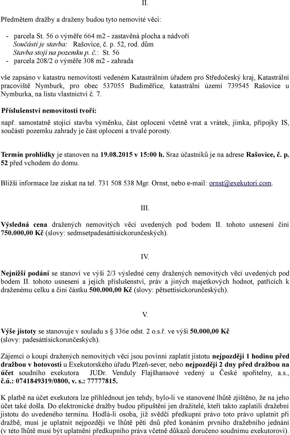 katastrální území 739545 Rašovice u Nymburka, na listu vlastnictví č. 7. Příslušenství nemovitostí tvoří: např.