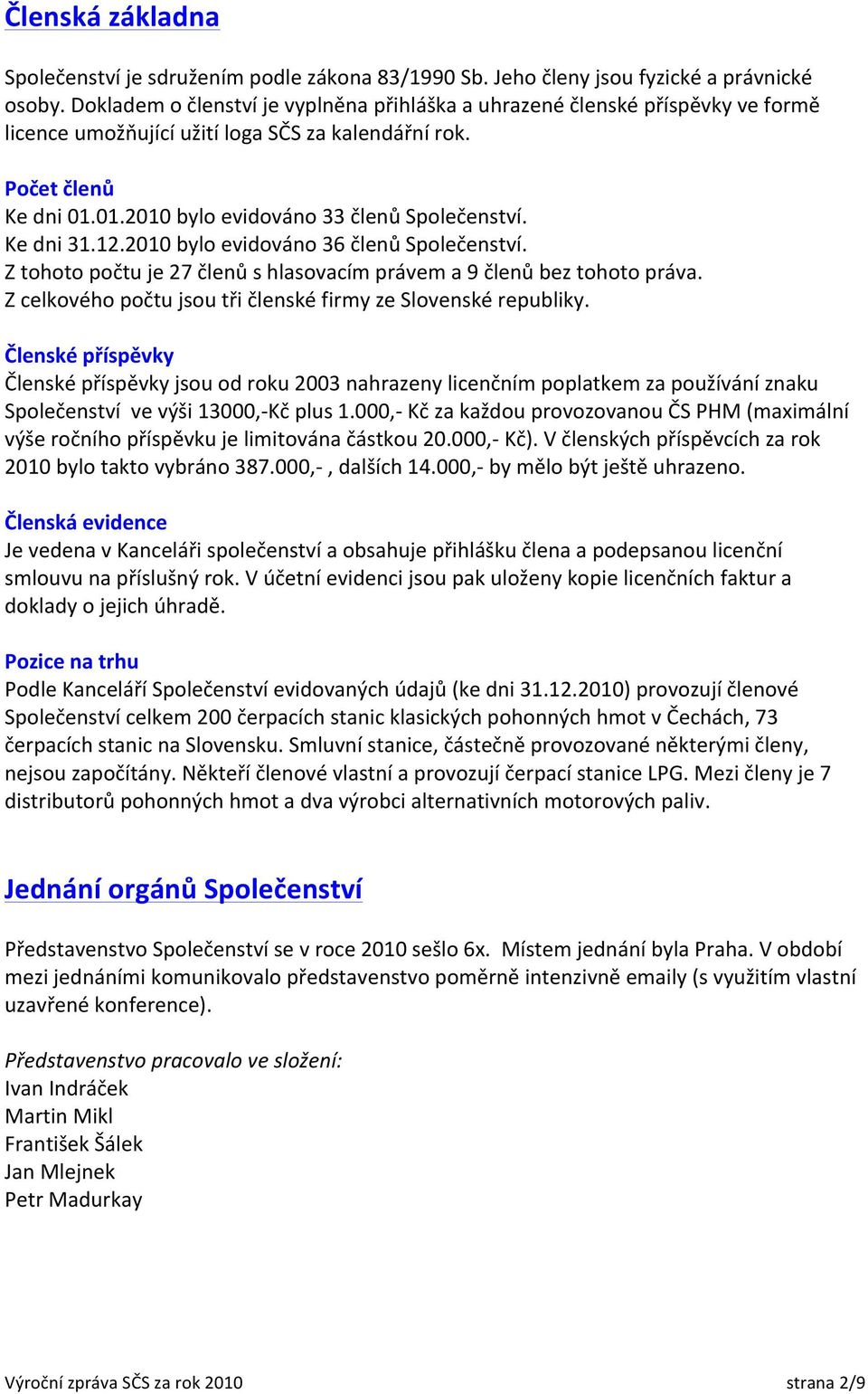 Ke dni 31.12.2010 bylo evidováno 36 členů Společenství. Z tohoto počtu je 27 členů s hlasovacím právem a 9 členů bez tohoto práva. Z celkového počtu jsou tři členské firmy ze Slovenské republiky.